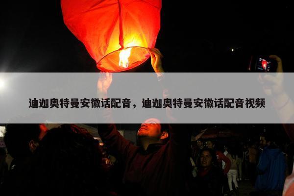迪迦奥特曼安徽话配音，迪迦奥特曼安徽话配音视频