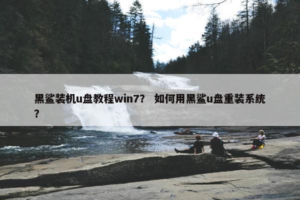 黑鲨装机u盘教程win7？ 如何用黑鲨u盘重装系统？