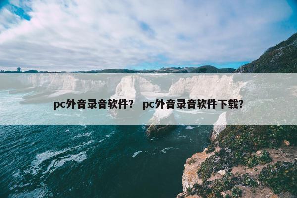 pc外音录音软件？ pc外音录音软件下载？