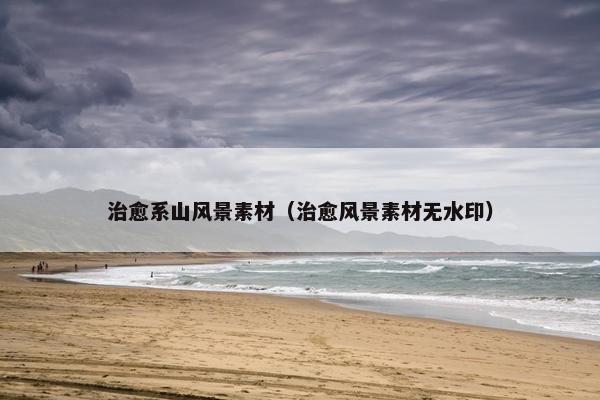 治愈系山风景素材（治愈风景素材无水印）