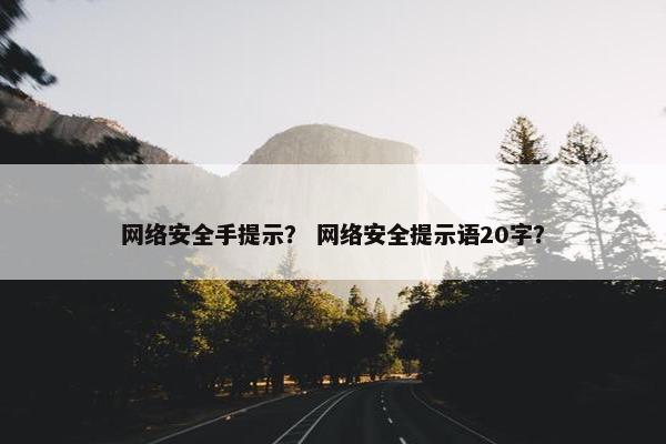 网络安全手提示？ 网络安全提示语20字？