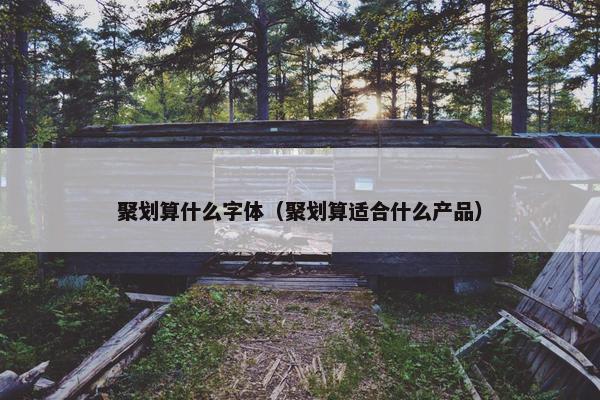 聚划算什么字体（聚划算适合什么产品）