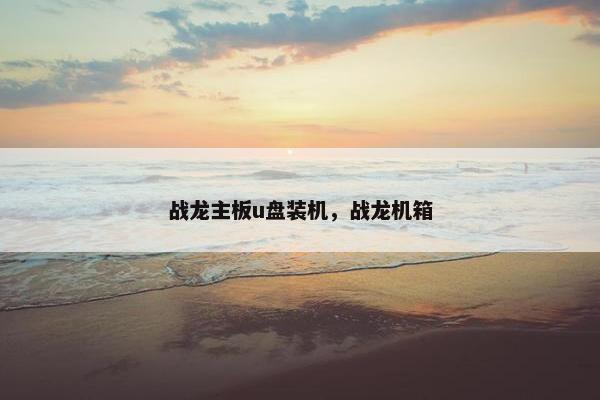 战龙主板u盘装机，战龙机箱