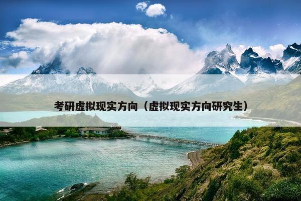 考研虚拟现实方向（虚拟现实方向研究生）