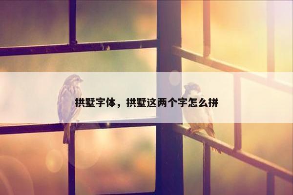 拱墅字体，拱墅这两个字怎么拼