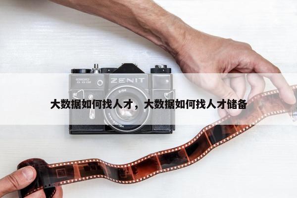 大数据如何找人才，大数据如何找人才储备
