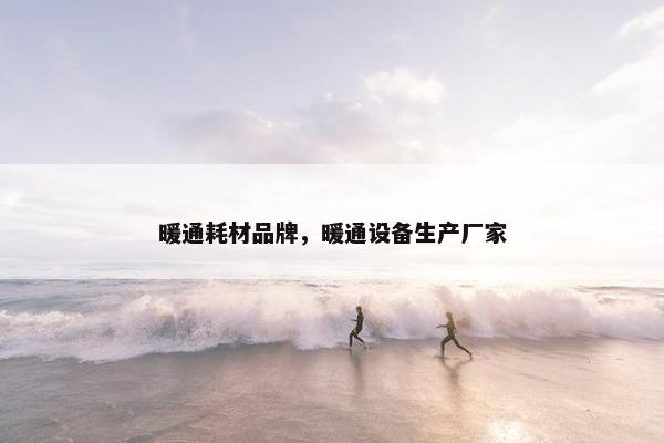 暖通耗材品牌，暖通设备生产厂家