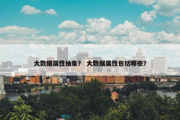 大数据属性抽象？ 大数据属性包括哪些？