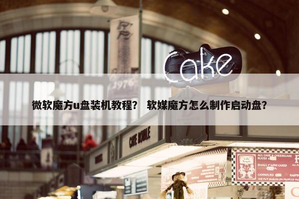 微软魔方u盘装机教程？ 软媒魔方怎么制作启动盘？