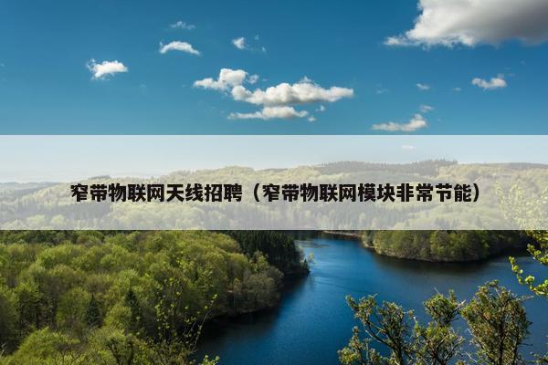 窄带物联网天线招聘（窄带物联网模块非常节能）