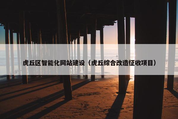 虎丘区智能化网站建设（虎丘综合改造征收项目）