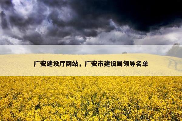 广安建设厅网站，广安市建设局领导名单