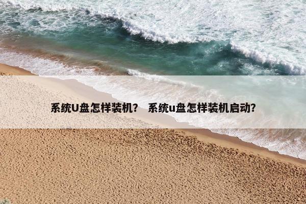 系统U盘怎样装机？ 系统u盘怎样装机启动？