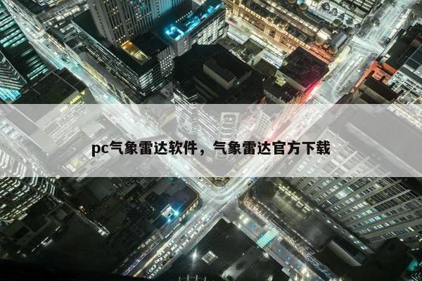 pc气象雷达软件，气象雷达官方下载