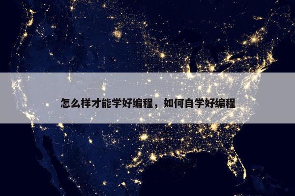 怎么样才能学好编程，如何自学好编程