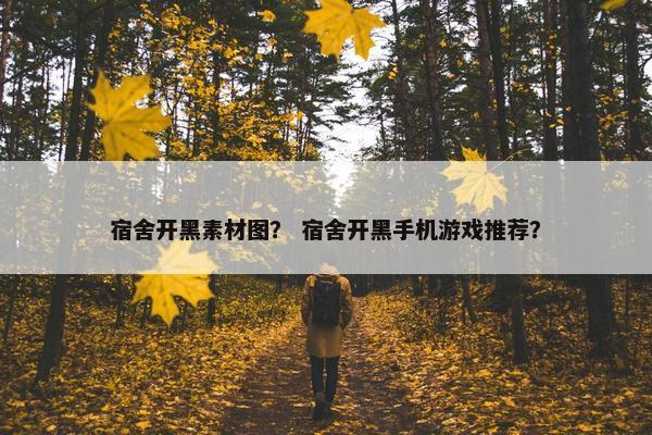 宿舍开黑素材图？ 宿舍开黑手机游戏推荐？