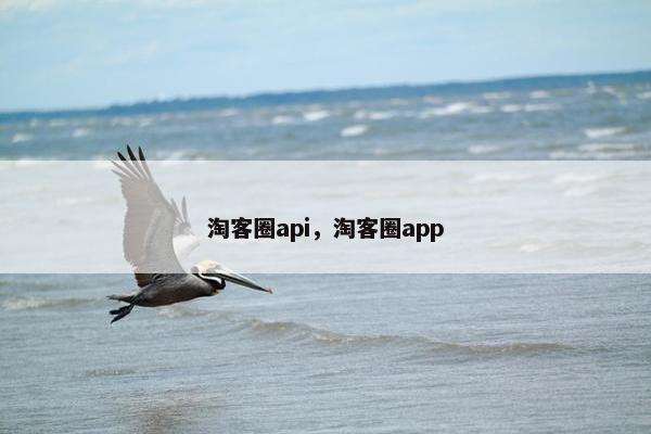 淘客圈api，淘客圈app