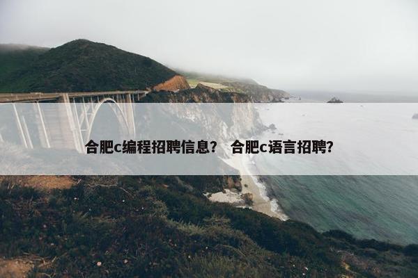 合肥c编程招聘信息？ 合肥c语言招聘？