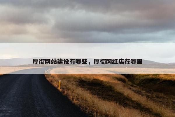 厚街网站建设有哪些，厚街网红店在哪里