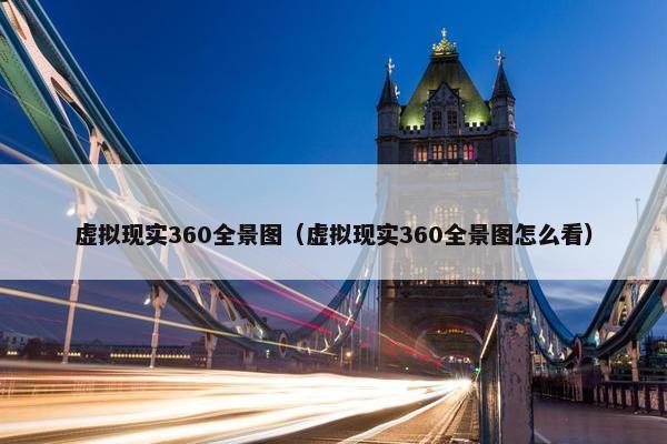 虚拟现实360全景图（虚拟现实360全景图怎么看）