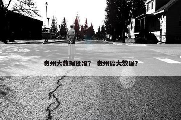 贵州大数据批准？ 贵州搞大数据？
