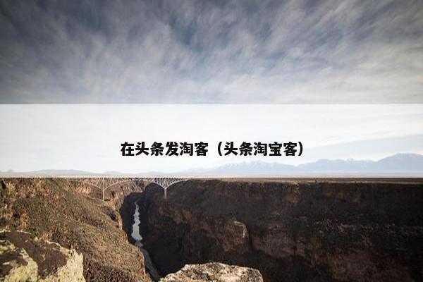在头条发淘客（头条淘宝客）