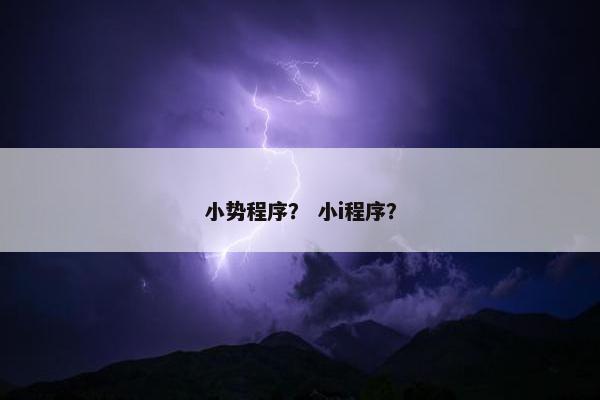 小势程序？ 小i程序？