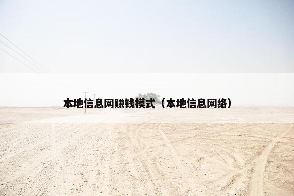 本地信息网赚钱模式（本地信息网络）