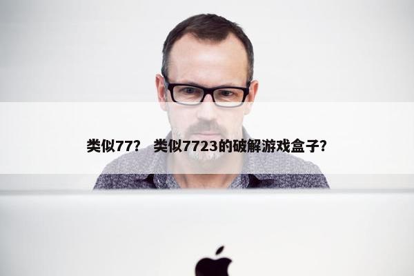 类似77？ 类似7723的破解游戏盒子？