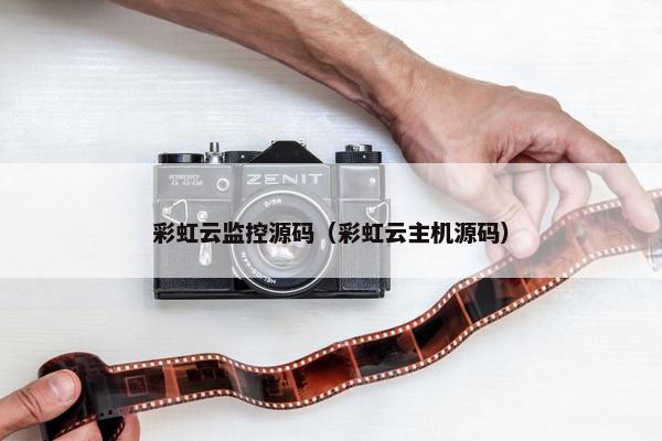 彩虹云监控源码（彩虹云主机源码）