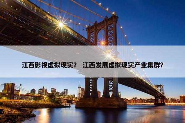 江西影视虚拟现实？ 江西发展虚拟现实产业集群？