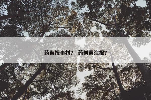 药海报素材？ 药创意海报？