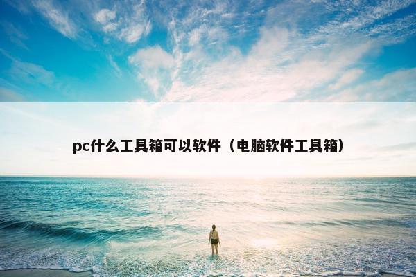 pc什么工具箱可以软件（电脑软件工具箱）