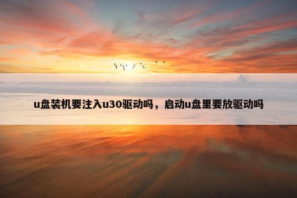u盘装机要注入u30驱动吗，启动u盘里要放驱动吗