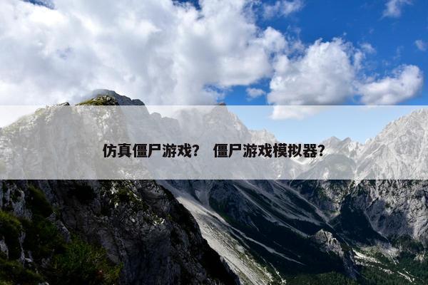 仿真僵尸游戏？ 僵尸游戏模拟器？