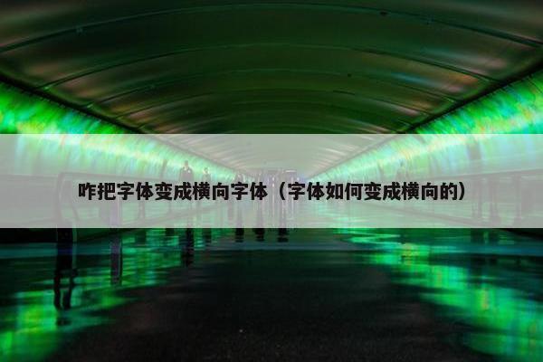 咋把字体变成横向字体（字体如何变成横向的）