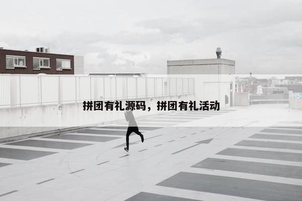 拼团有礼源码，拼团有礼活动
