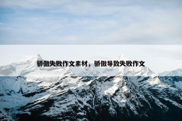骄傲失败作文素材，骄傲导致失败作文