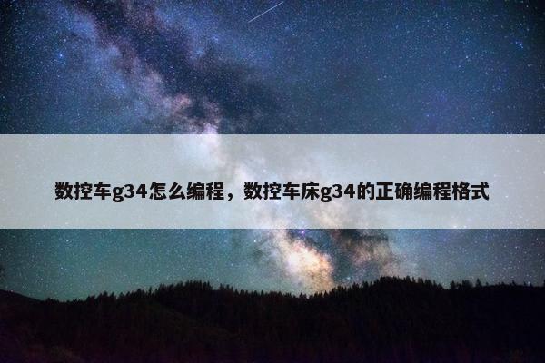 数控车g34怎么编程，数控车床g34的正确编程格式