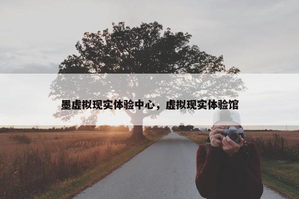墨虚拟现实体验中心，虚拟现实体验馆