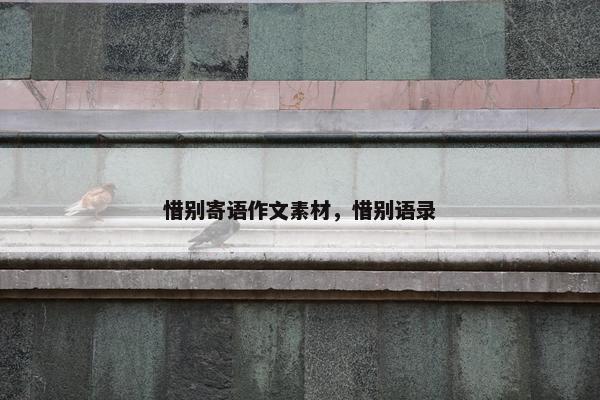 惜别寄语作文素材，惜别语录