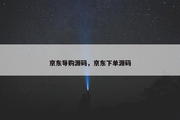 京东导购源码，京东下单源码