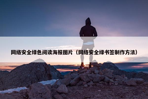 网络安全绿色阅读海报图片（网络安全绿书签制作方法）