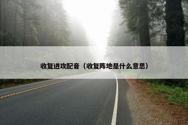 收复进攻配音（收复阵地是什么意思）