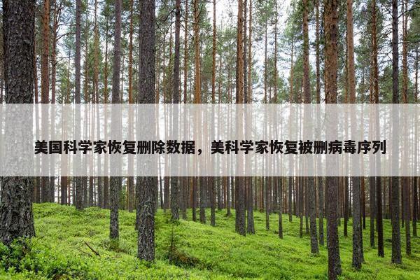 美国科学家恢复删除数据，美科学家恢复被删病毒序列