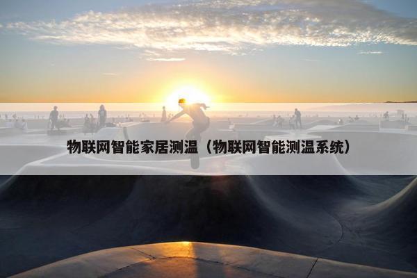 物联网智能家居测温（物联网智能测温系统）
