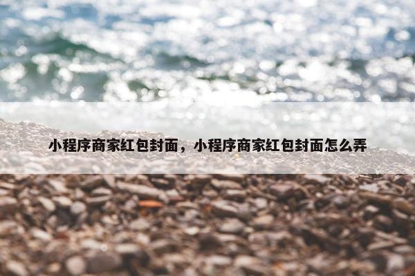 小程序商家红包封面，小程序商家红包封面怎么弄