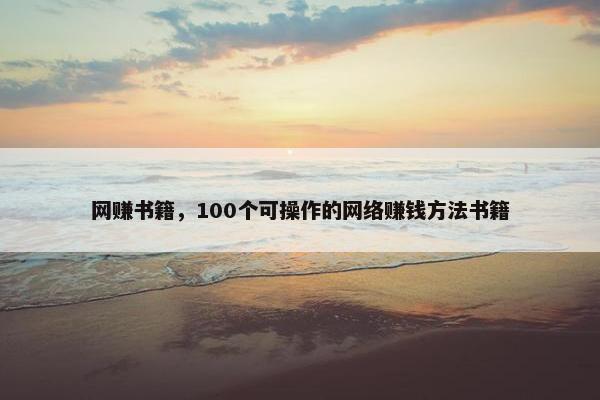 网赚书籍，100个可操作的网络赚钱方法书籍