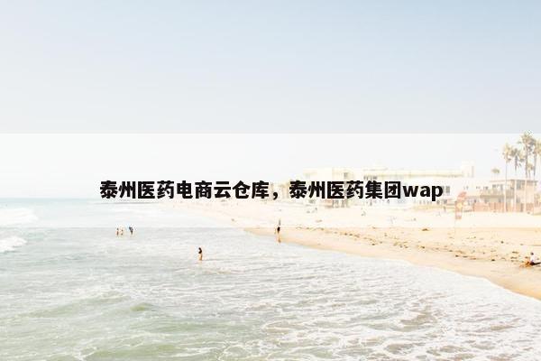 泰州医药电商云仓库，泰州医药集团wap