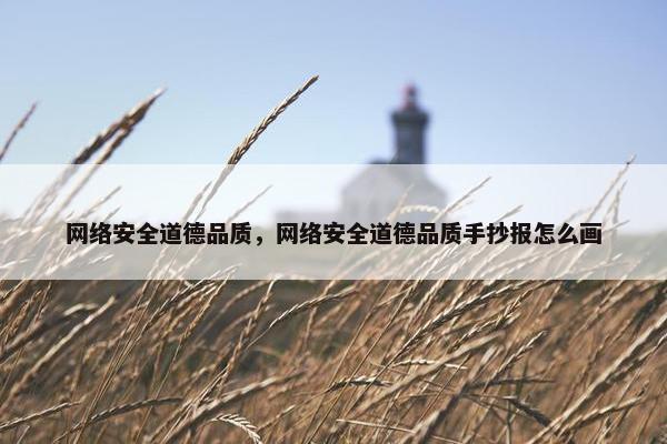 网络安全道德品质，网络安全道德品质手抄报怎么画